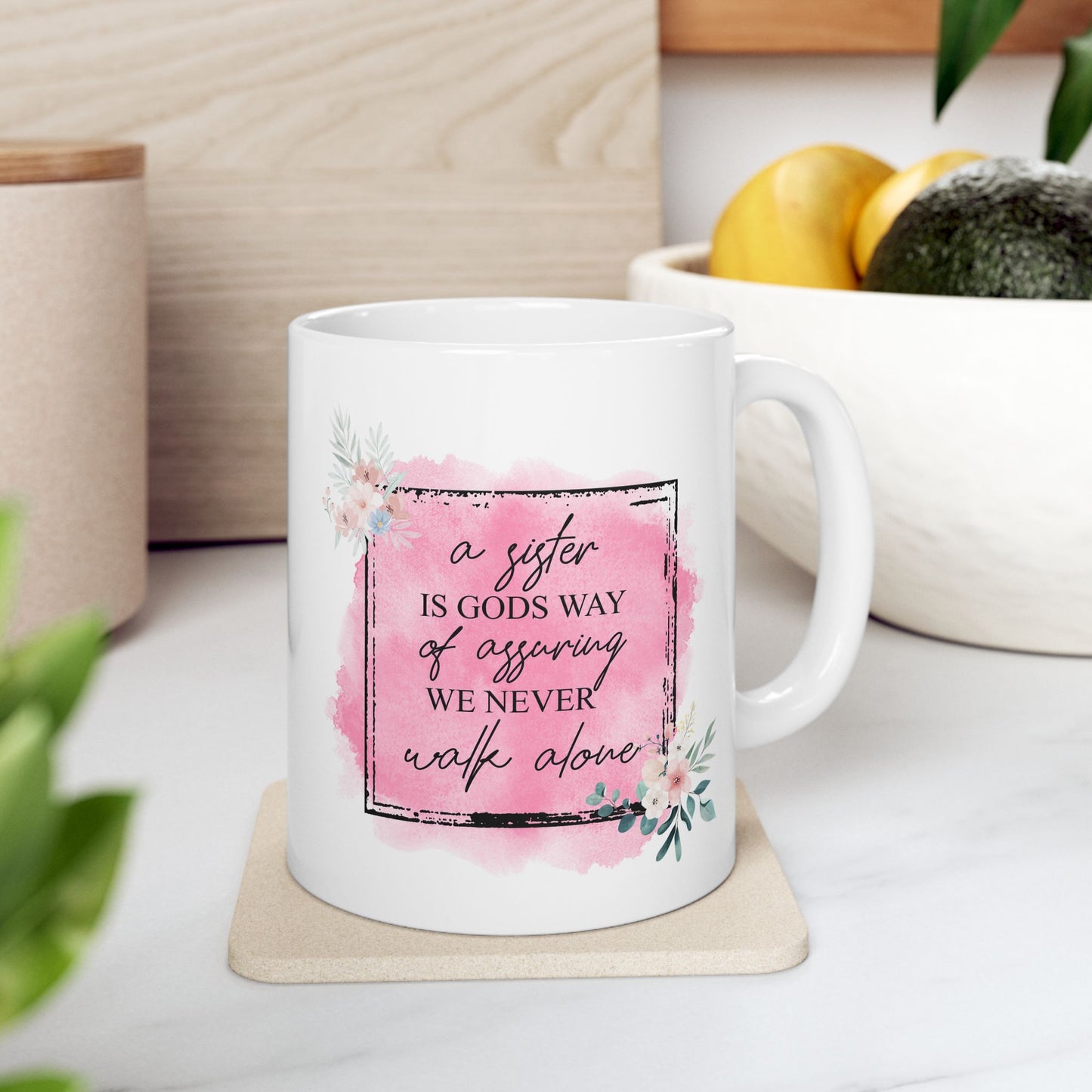 A Sister is Gods Way of Assuring We Never Walk Alone Ceramic Mug, (11oz, 15oz)