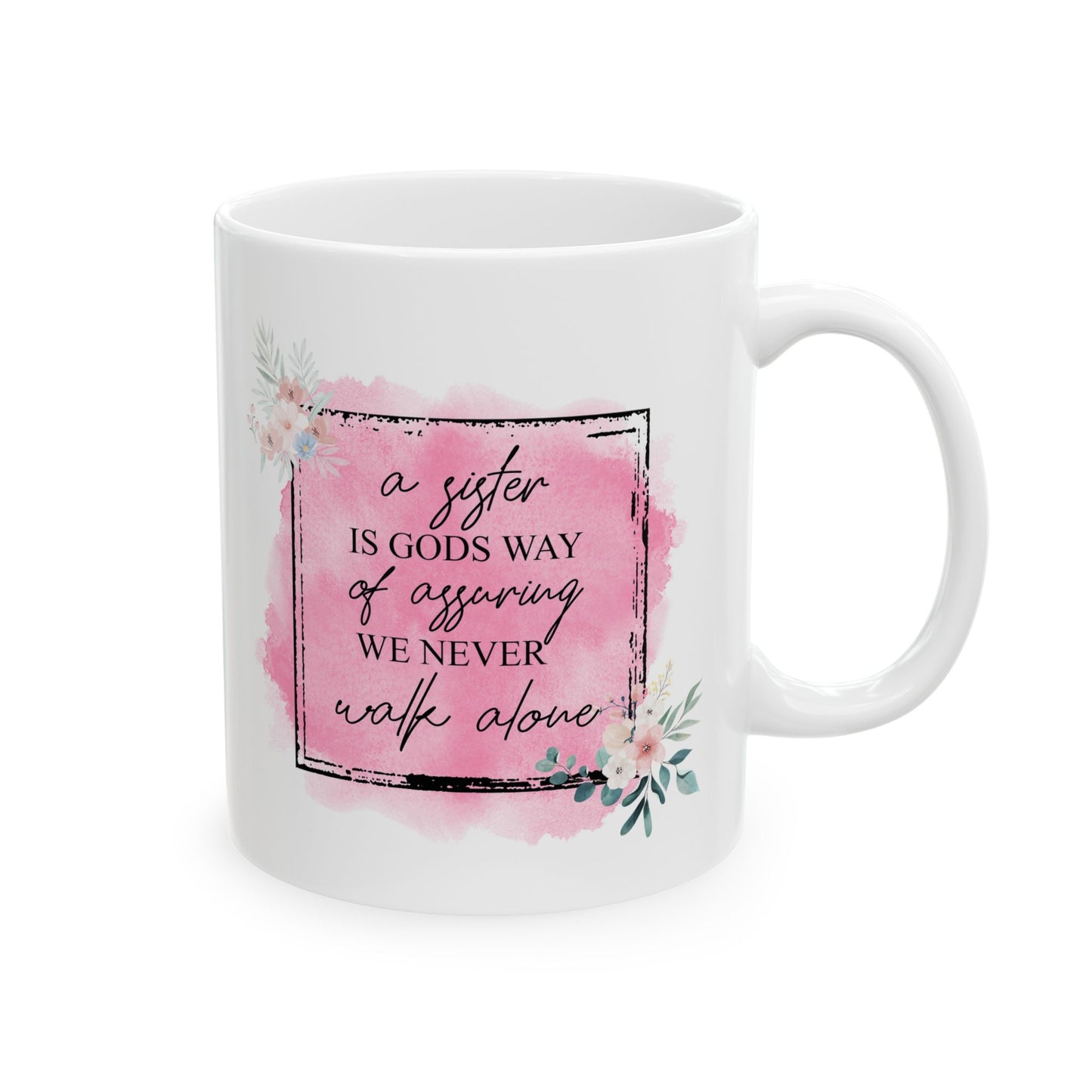 A Sister is Gods Way of Assuring We Never Walk Alone Ceramic Mug, (11oz, 15oz)